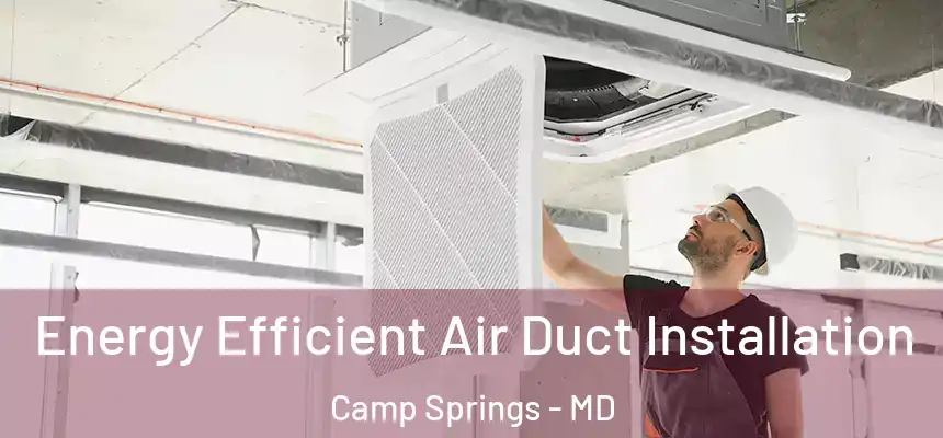  Energy Efficient Air Duct Installation Camp Springs - MD