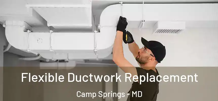  Flexible Ductwork Replacement Camp Springs - MD